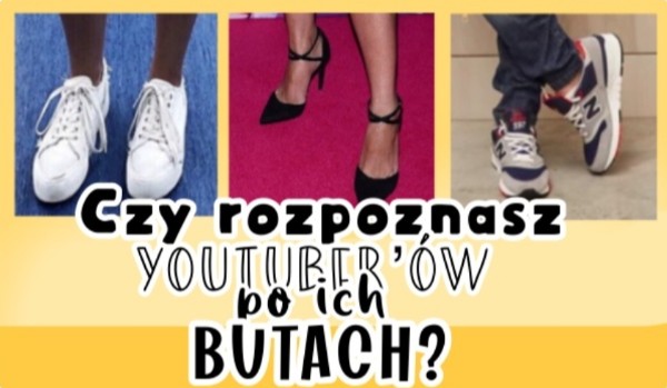 Czy rozpoznasz YouTuberów po ich butach?