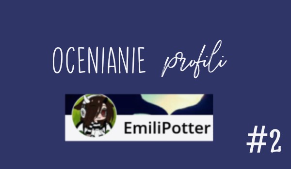 – Ocenianie profili #2 – EmiliPotter