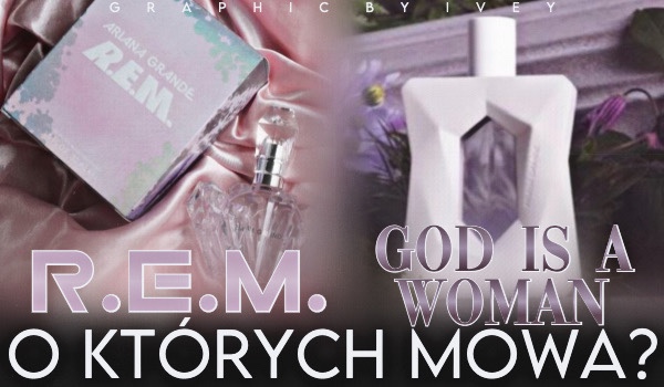 R.E.M czy God Is A Woman? – o których perfumach Ariany Grande mowa?