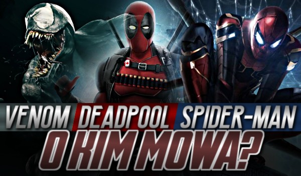 Venom, Deadpool czy Spider-Man? O kim mowa?