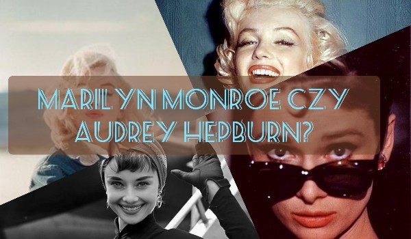 Marilyn Monroe czy Audrey Hepburn? Którą aktorkę bardziej przypominasz?