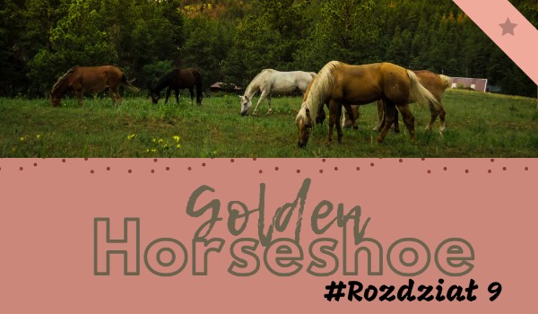 Golden Horseshoe #Rozdział 9