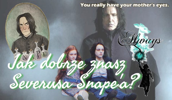 Jak dobrze znasz Severusa Snape’a?