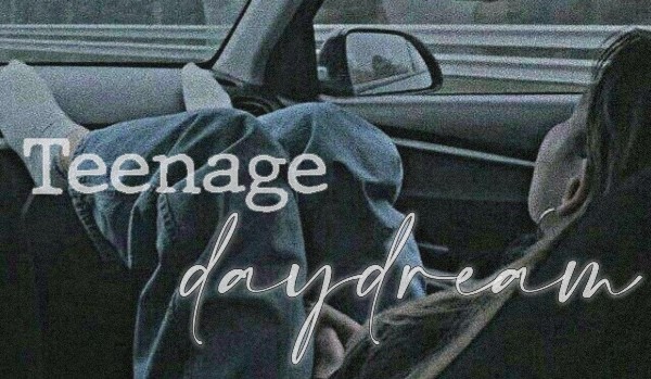 Teenage daydream;