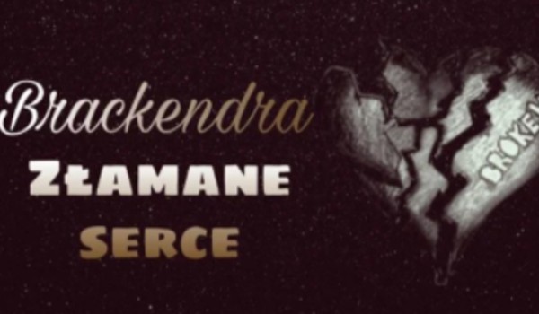 Złamane serce – Brackendra cz.7