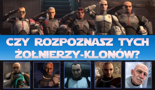 Gwiezdne wojny: Wojny klonów — Czy rozpoznasz tych żołnierzy-klonów?