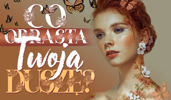 Co obrasta Twoją duszę?