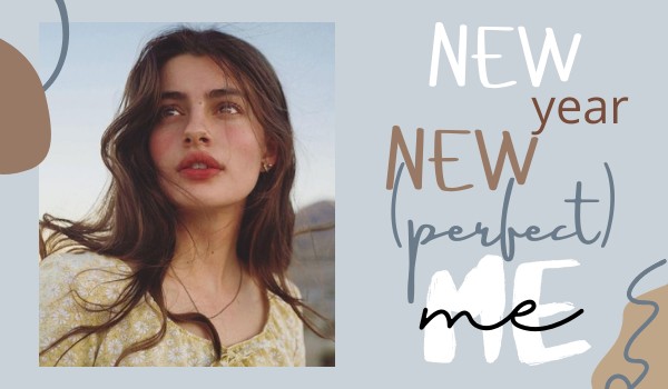 New Year, new (perfect) me! | part 1