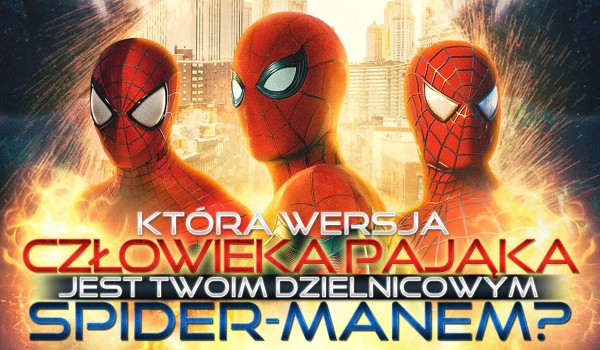 Która wersja człowieka pająka jest Twoim dzielnicowym Spider-Manem?