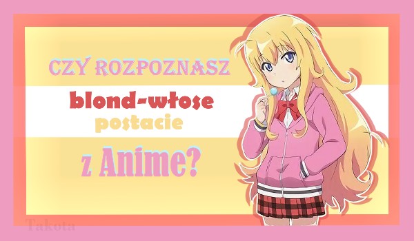 Czy rozpoznasz blond-włose postacie z Anime?