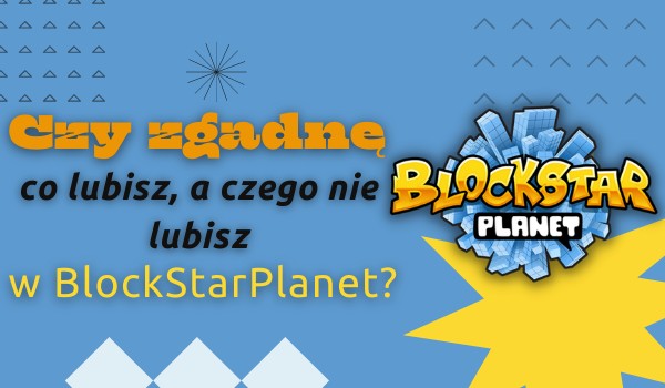 Czy zgadnę co lubisz i czego nie lubisz w BlockStarPlanet?