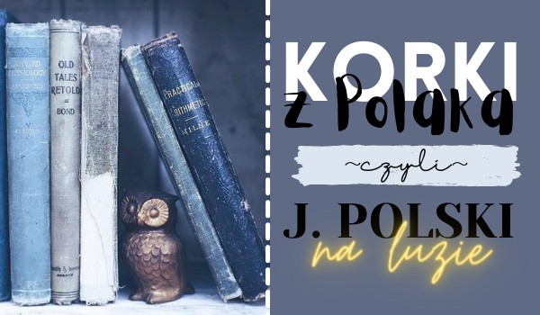 Korki z Polaka, czyli J. polski na luzie #1