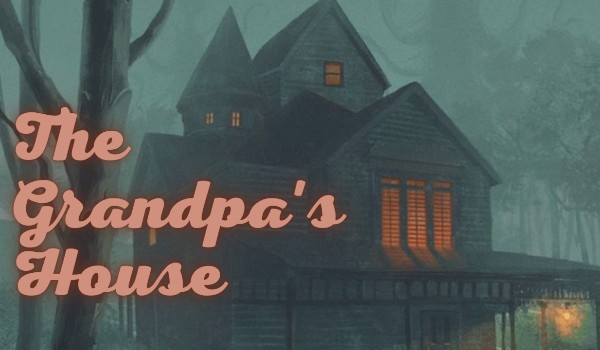 1 ~ The Grandpa’s House ~ Straszna noc