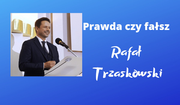 Prawda czy fałsz Rafał Trzaskowski?