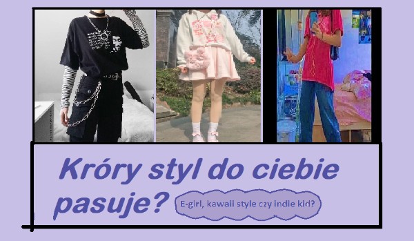 Który styl jest dla ciebie odpowiedni? E-girl, Kawaii czy indie kid?