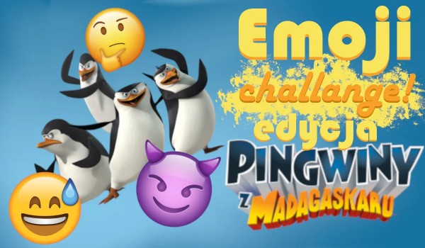 Emoji challange — Edycja Pingwiny z Madagaskaru!