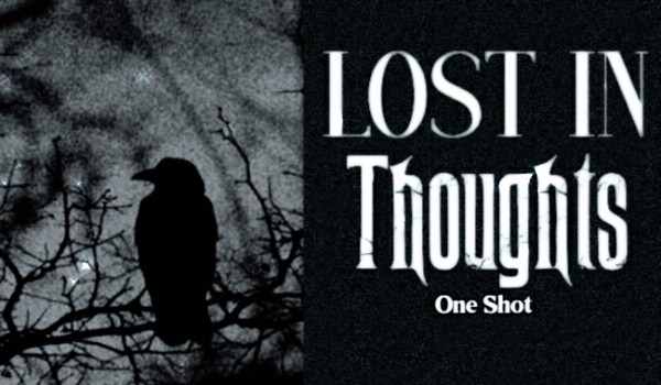 Lost in thoughts |One Shot|
