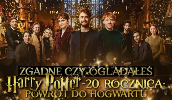 Zgadnę, czy oglądałeś program „Harry Potter – 20. rocznica: Powrót do Hogwartu”!