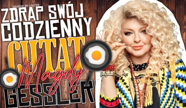 Zdrap swój codzienny cytat Magdy Gessler!