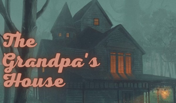 3 ~ The Grandpa’s House ~ Dylan Przewodnik