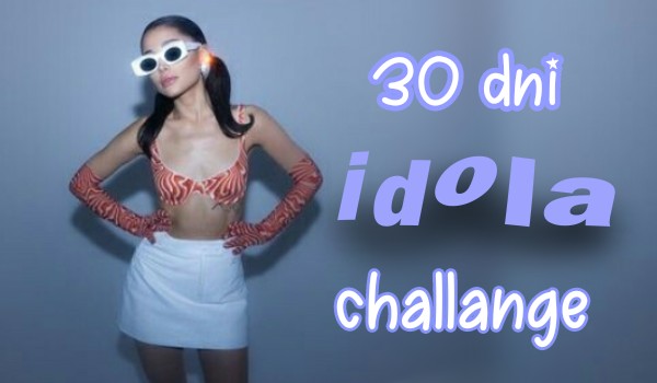 30 dni idola challenge #4