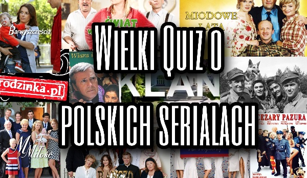 Wielki quiz o polskich serialach