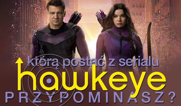 Którą postać z serialu ,,Hawkeye’’ przypominasz?