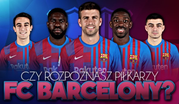 Czy rozpoznasz piłkarzy FC Barcelony?