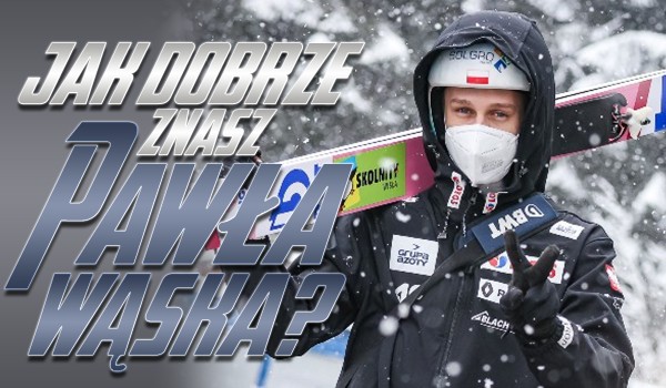 Jak dobrze znasz Pawła Wąska?
