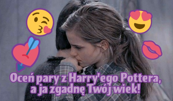 Oceń pary z Harry’ego Pottera, a ja zgadnę Twój wiek!