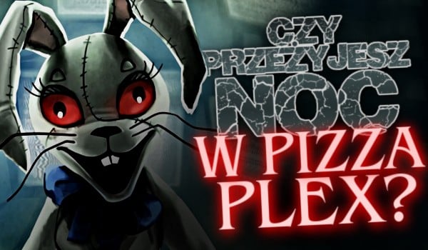 Czy przeżyjesz noc w Pizza Plex?