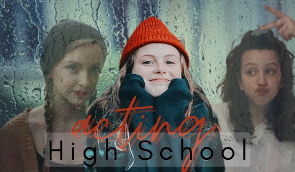 Acting High School • JAK ZNALAZŁAM PRZYJAŹŃ NA CAŁE ŻYCIE I JEDNEGO WROGA