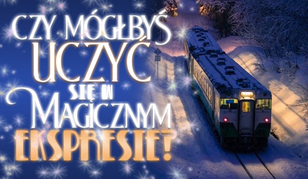 Czy mógłbyś uczyć się w Ekspresie Międzykontynentalnym?