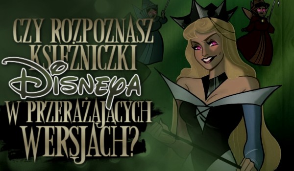 Czy rozpoznasz księżniczki Disneya w przerażających wersjach?