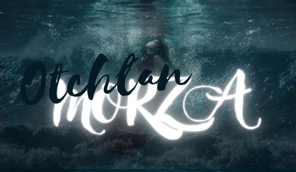 Otchłań Morza part 2.5/3 (Z perspektywy Oli)