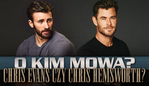 Chris Evans czy Chris Hemsworth? — O kim mowa?