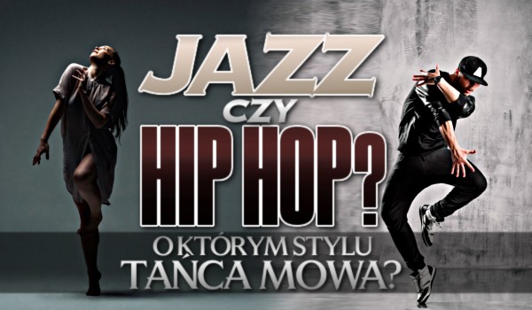 Jazz czy hip-hop? O którym stylu tańca mowa?