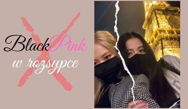 BlackPink w rozsypce 5/?