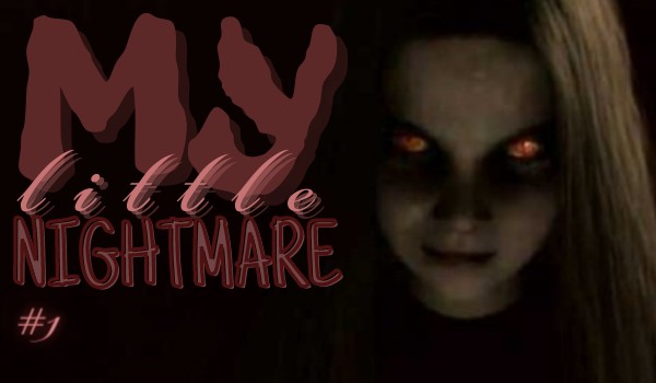 My Little Nightmare #1