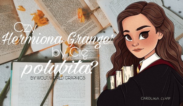 Czy Hermiona Granger by cię polubiła?