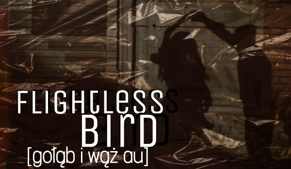 Flightless Bird [Gołąb i Wąż AU] ~2~
