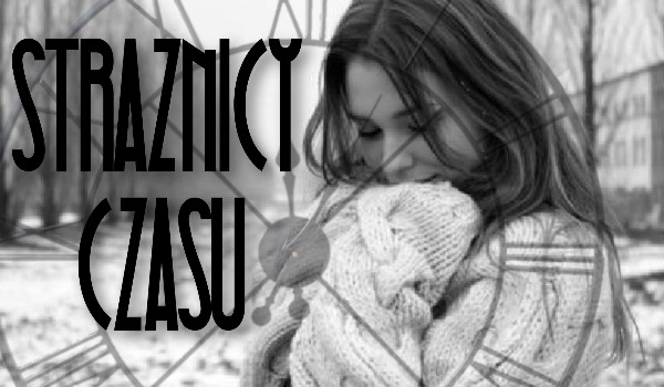 Strażnicy Czasu | rozdział III