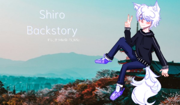 Shiro backstory 『prolog bo jeszcze nie napisane』