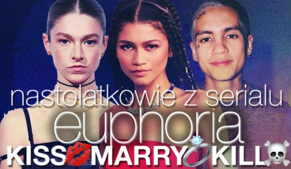 Kiss, Marry, Kill – Nastolatkowie serialu „Euforia”!