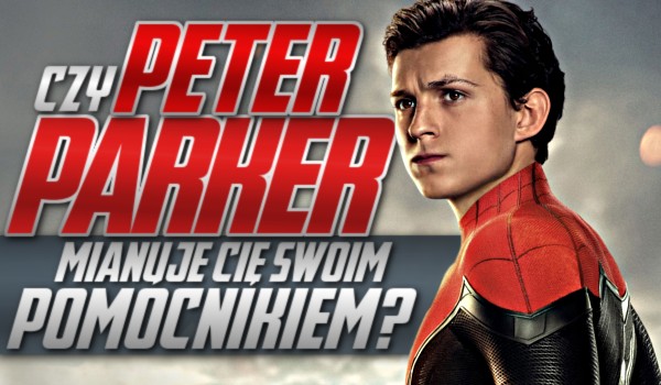 Czy Peter Parker mianuje Cię swoim pomocnikiem?