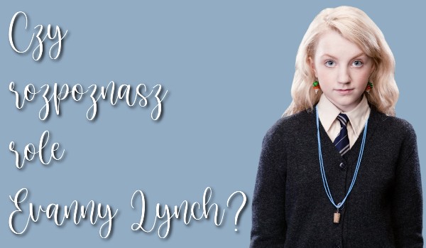 Czy rozpoznasz role Evanny Lynch?