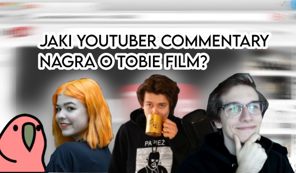 Jaki Youtuber Commentary nagra o tobie film?