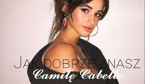 Sprawdź, jak dobrze znasz Camilę Cabello!