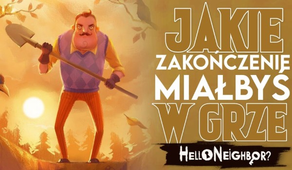 Jakie zakończenie otrzymasz w grze Hello Neighbor? Sprawdź!