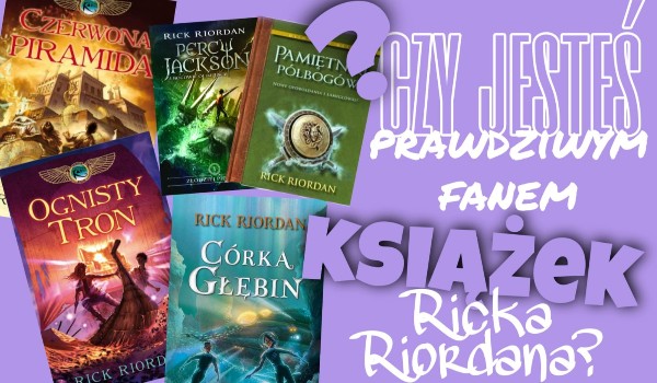 Czy jesteś prawdziwym fanem książek Ricka Riordana?